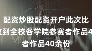 配资炒股配资开户此次比赛共收到全校各学院参赛者作品40余份