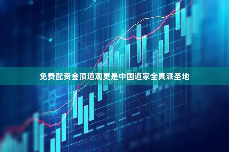 免费配资金顶道观更是中国道家全真派圣地
