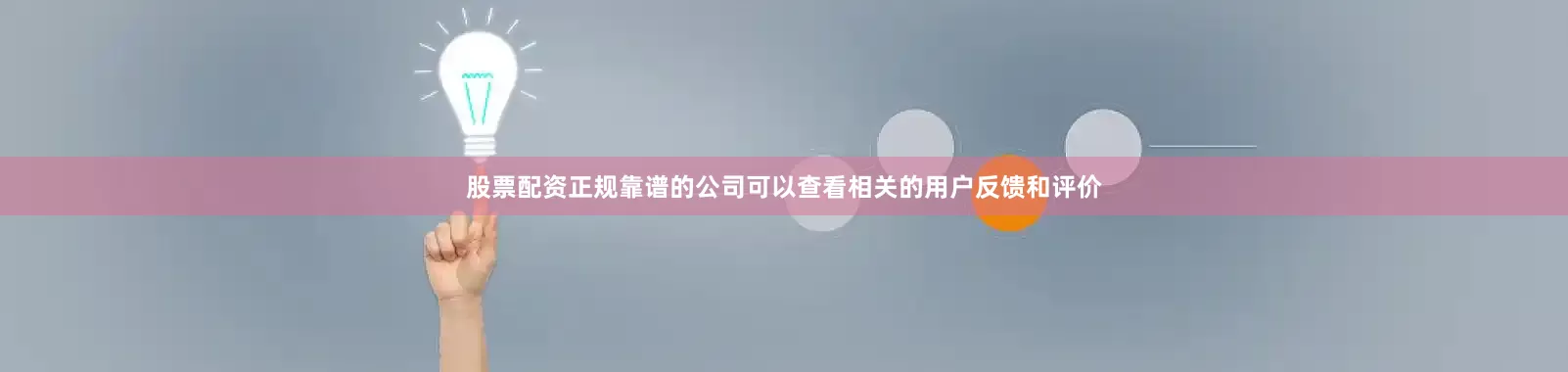 股票配资正规靠谱的公司可以查看相关的用户反馈和评价
